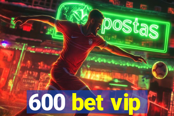 600 bet vip